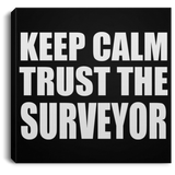 Keep Calm and Trust The Surveyor - Canvas Square