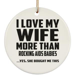 I Love My Wife More Than Rocking AIDS Babies - Circle Ornament