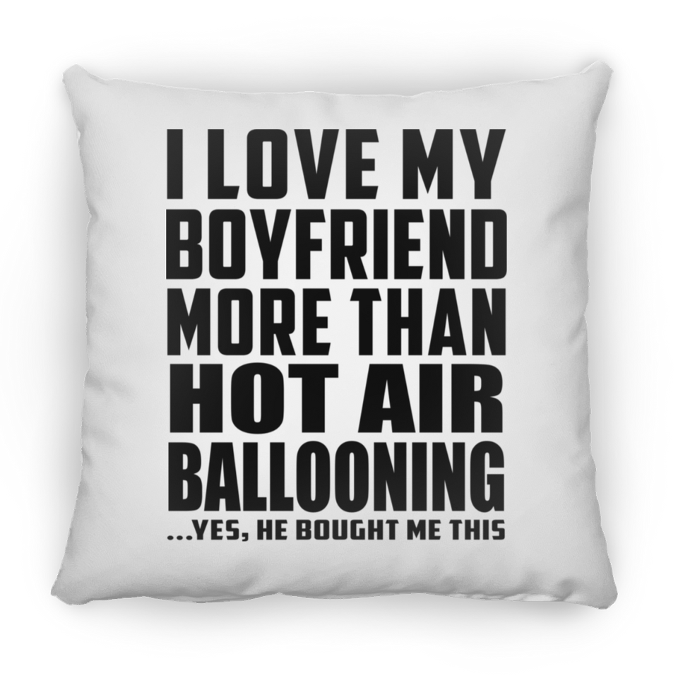I Love My Boyfriend More Than Hot Air Ballooning - Throw Pillow