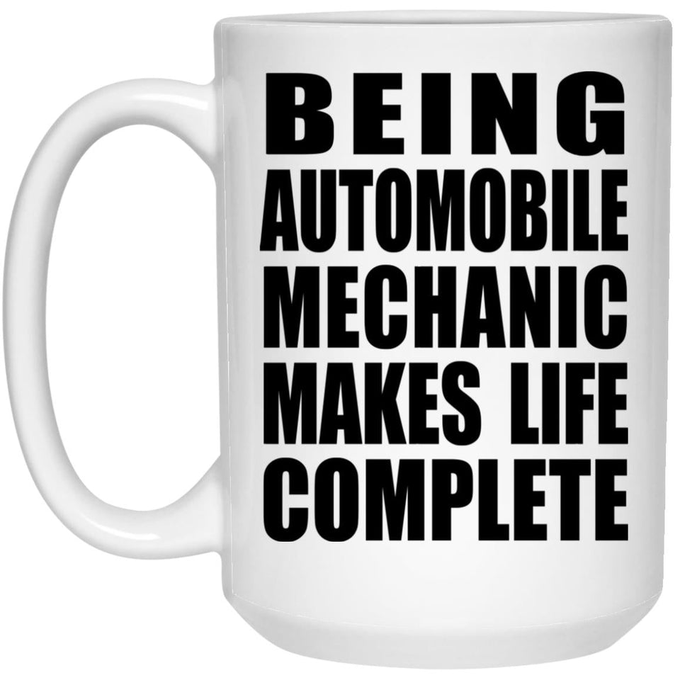 Being Automobile Mechanic Makes Life Complete - 15oz Coffee Mug