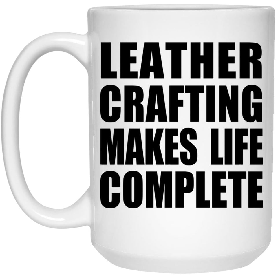 Leather Crafting Makes Life Complete - 15oz Coffee Mug
