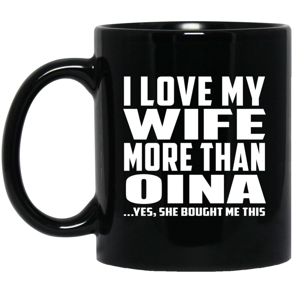 I Love My Wife More Than Oina - 11 Oz Coffee Mug Black