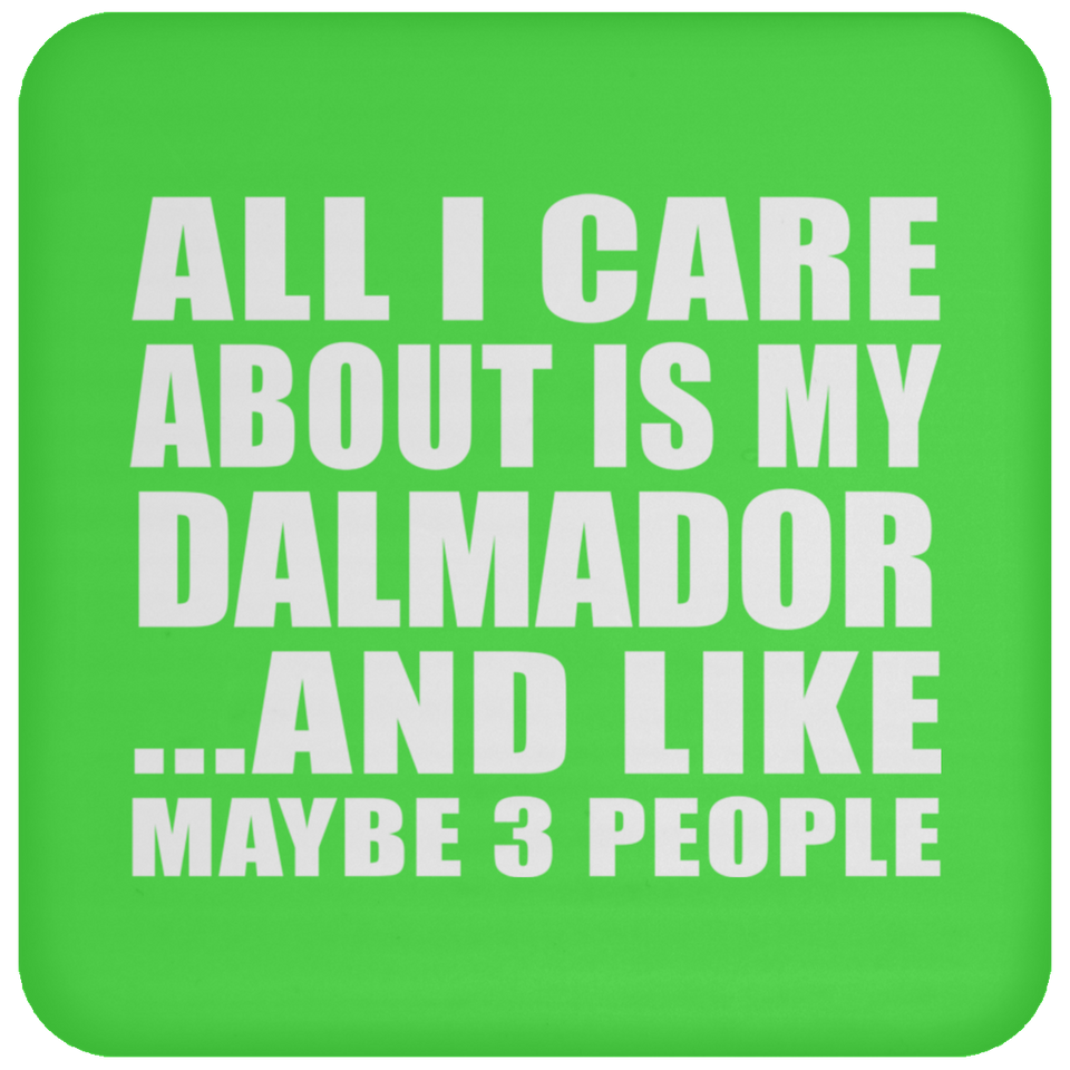 All I Care About Is My Dalmador - Drink Coaster