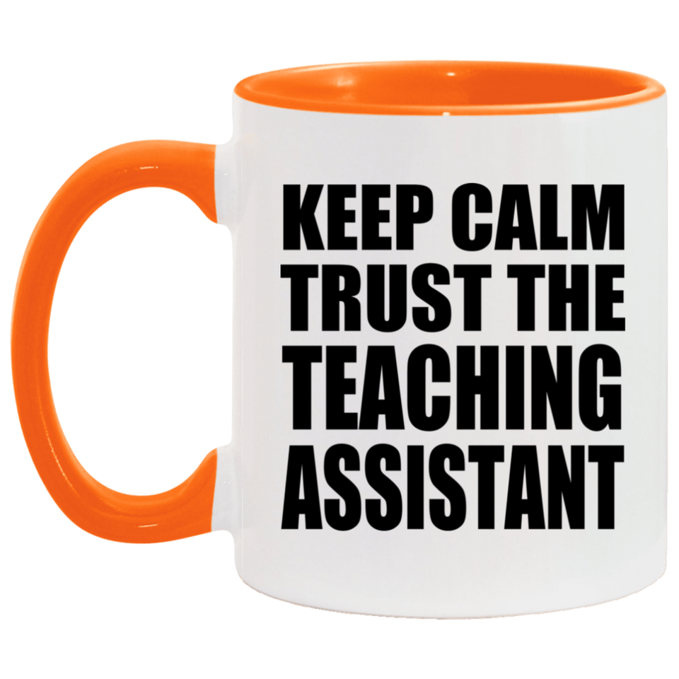 Keep Calm and Trust The Teaching Assistant - 11oz Accent Mug Orange