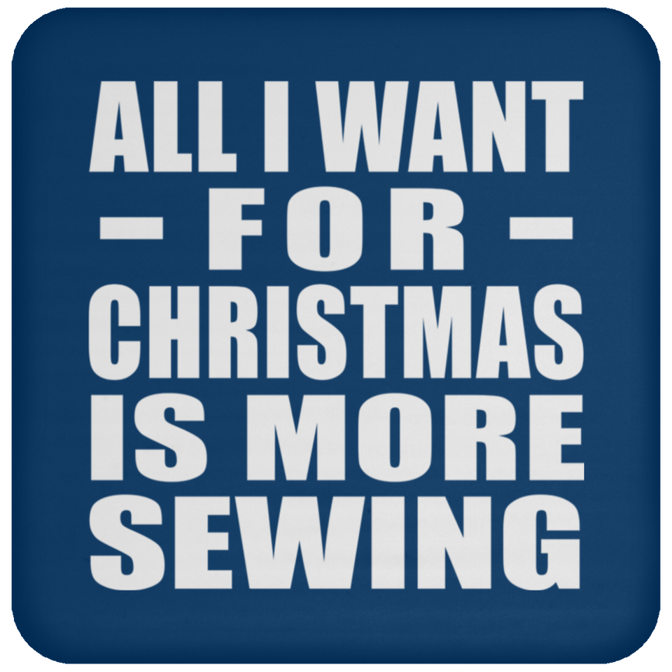 All I Want For Christmas Is More Sewing - Coaster