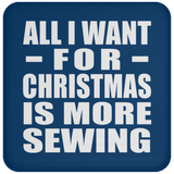 All I Want For Christmas Is More Sewing - Coaster