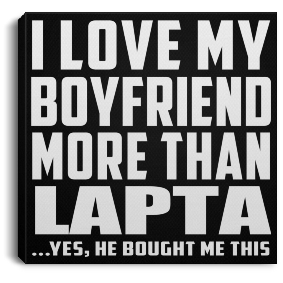 I Love My Boyfriend More Than Lapta - Canvas Square