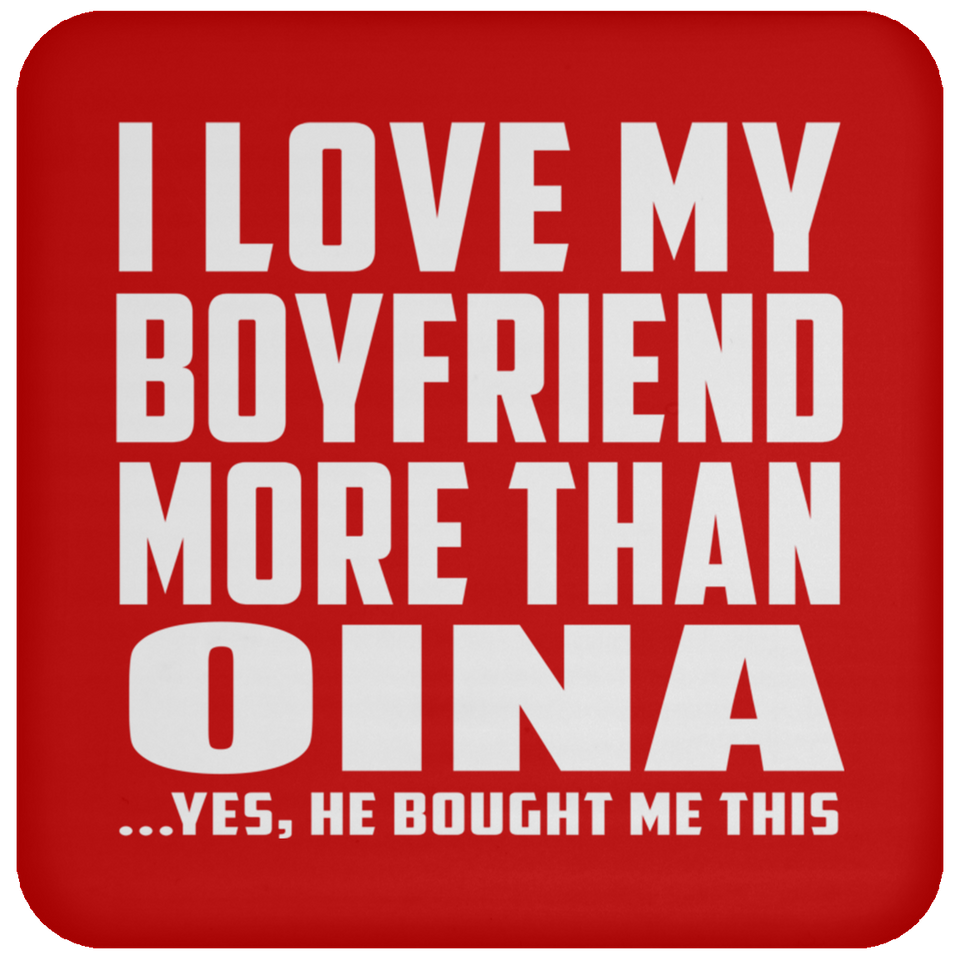 I Love My Boyfriend More Than Oina - Drink Coaster