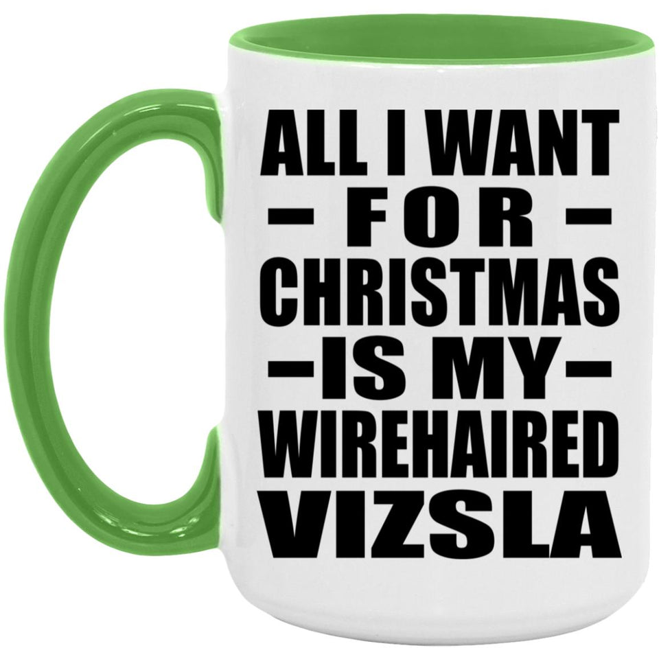 All I Want For Christmas Is My Wirehaired Vizsla - 15oz Accent Mug Green
