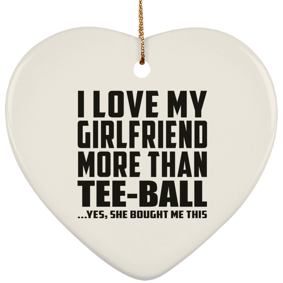 I Love My Girlfriend More Than Tee-Ball - Heart Ornament