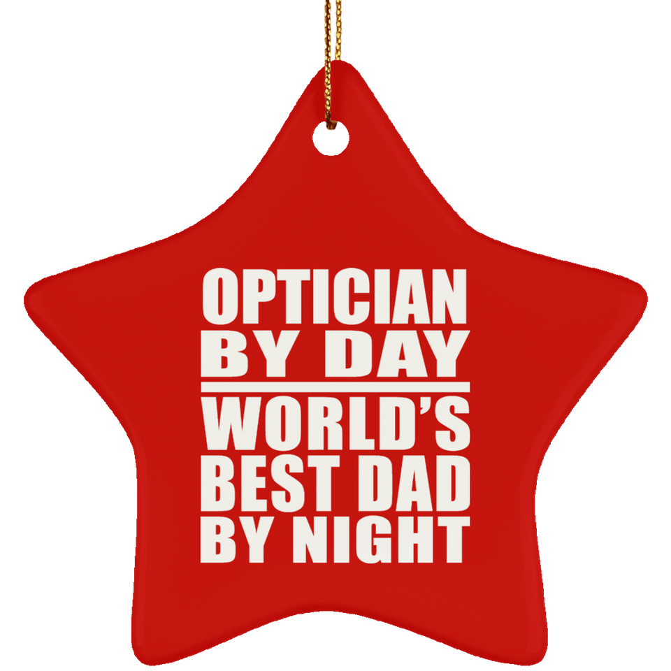 Optician By Day World's Best Dad By Night - Star Ornament