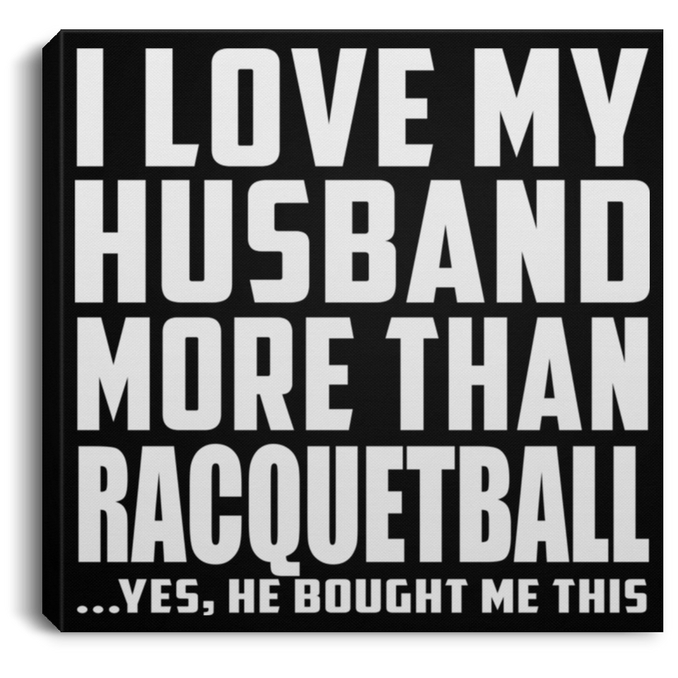 I Love My Husband More Than Racquetball - Canvas Square