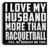 I Love My Husband More Than Racquetball - Canvas Square