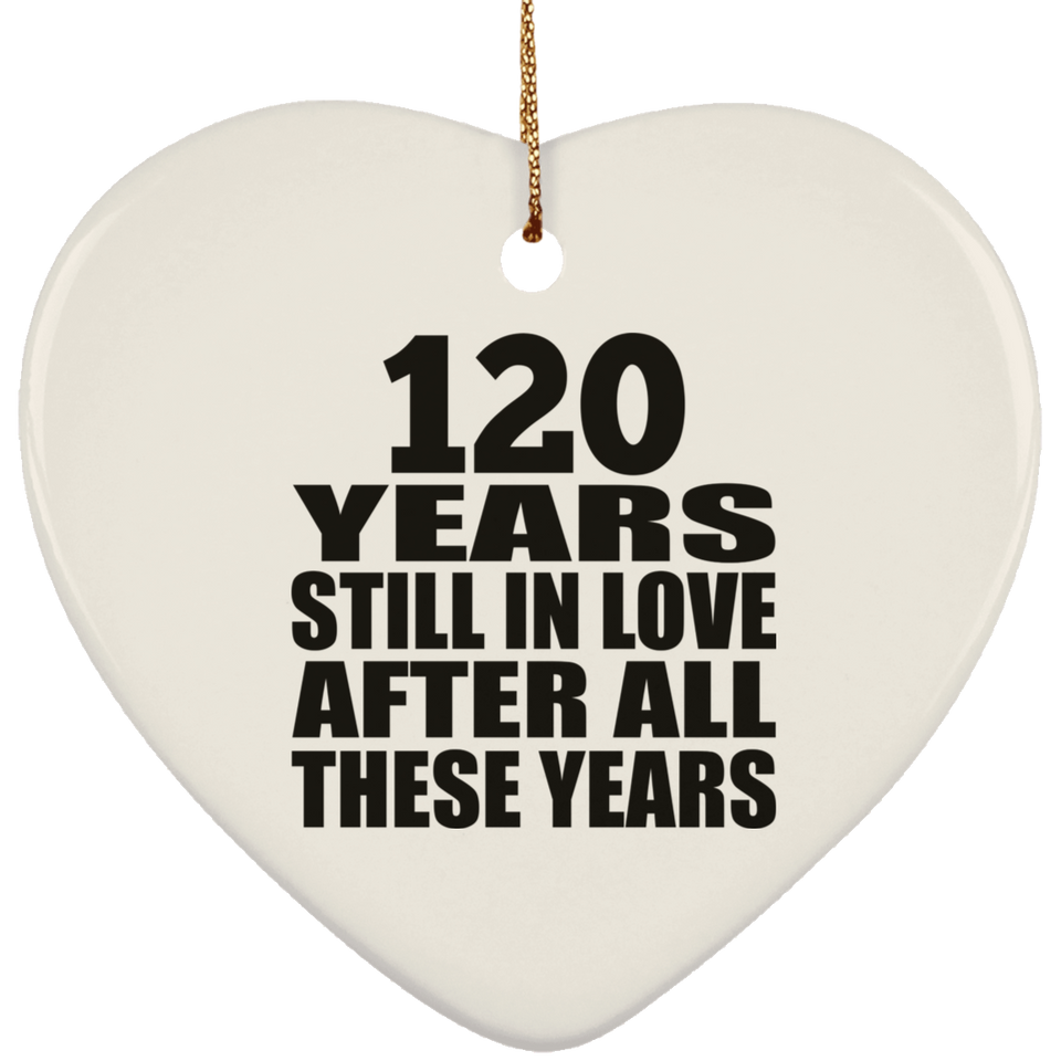 120th Anniversary 120 Years Still In Love After These Years - Heart Ornament