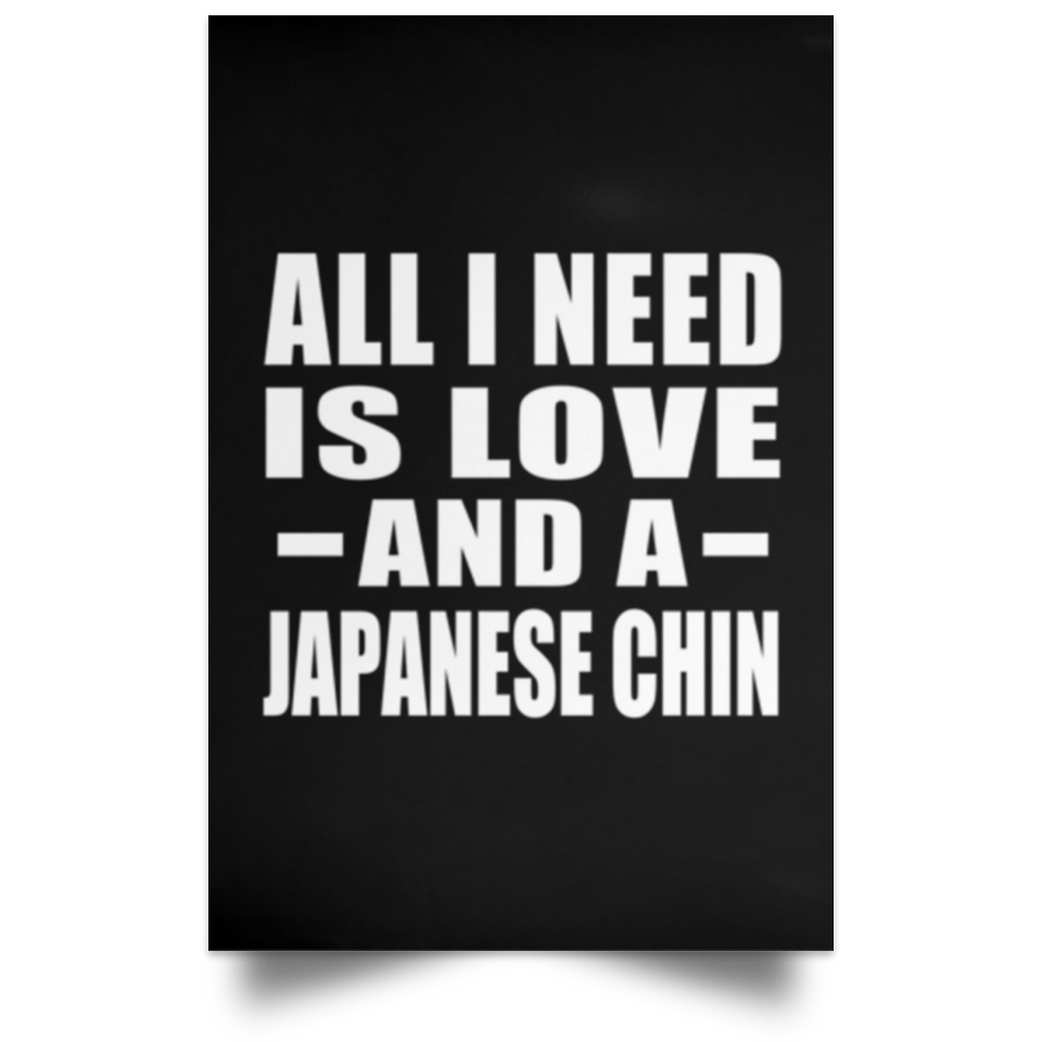 All I Need Is Love And A Japanese Chin - Poster Portrait