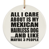 All I Care About Is My Mexican Hairless Dog - Circle Ornament