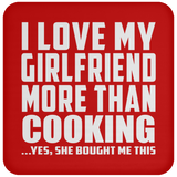 I Love My Girlfriend More Than Cooking - Drink Coaster