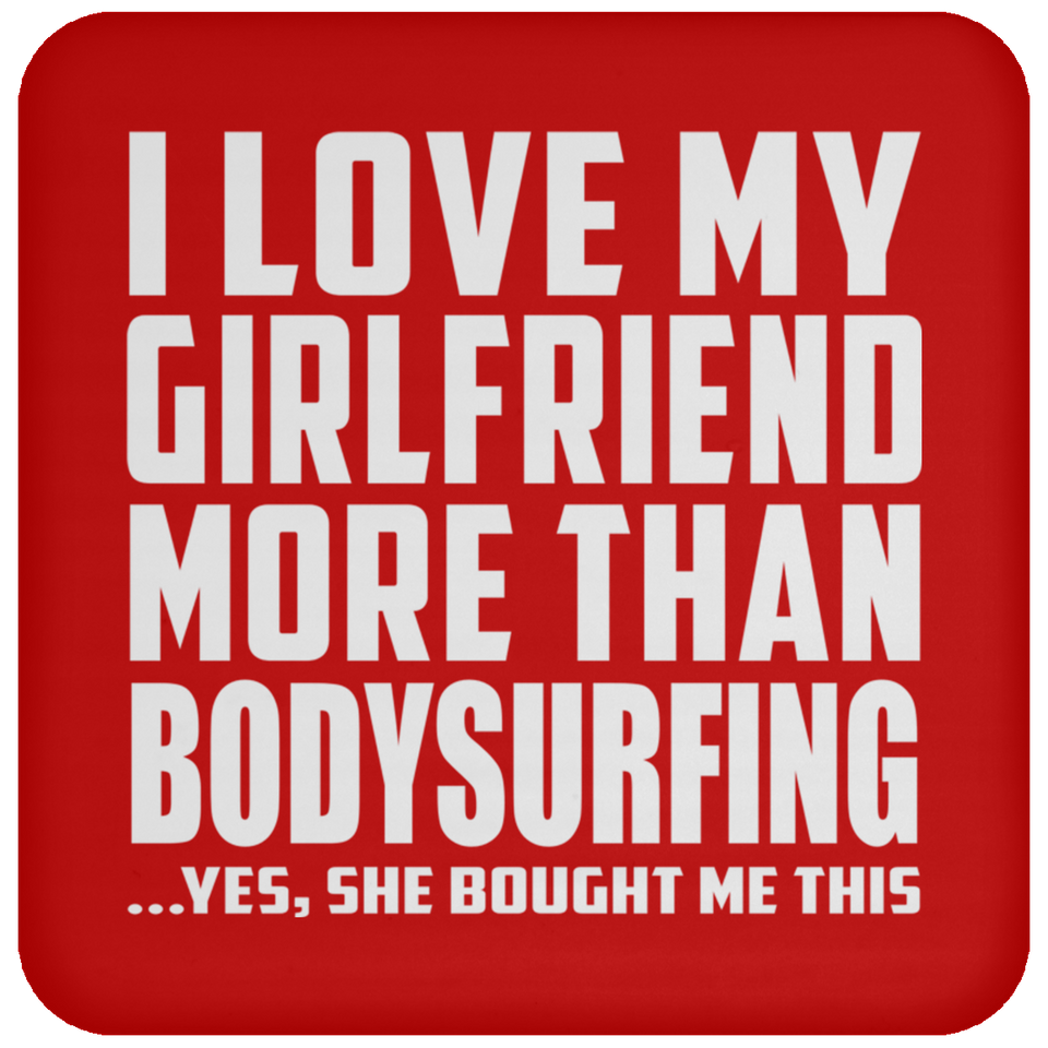 I Love My Girlfriend More Than Bodysurfing - Drink Coaster
