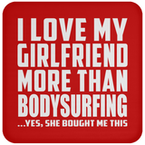 I Love My Girlfriend More Than Bodysurfing - Drink Coaster