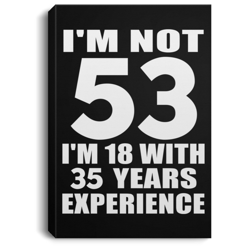 53rd Birthday I'm Not 53 I'm 18 With 35 Years Experience - Canvas Portrait