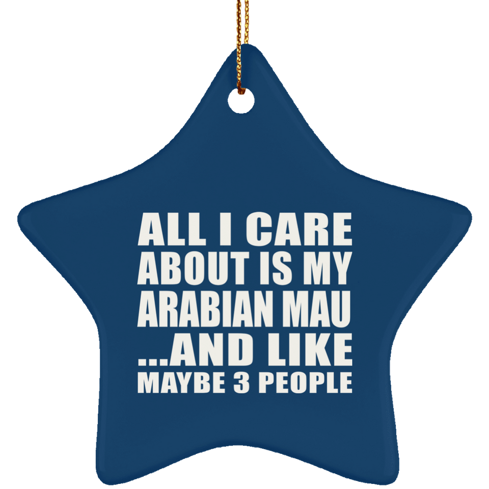 All I Care About Is My Arabian Mau - Star Ornament