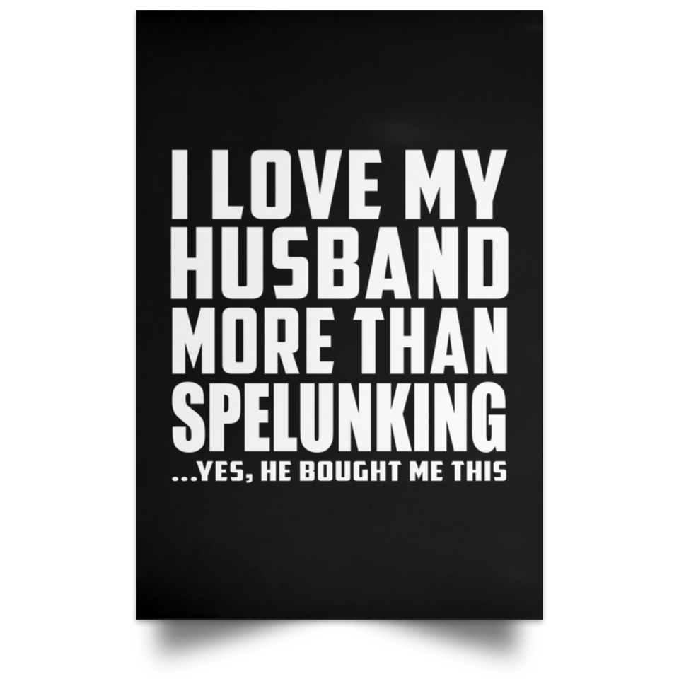 I Love My Husband More Than Spelunking - Poster Portrait