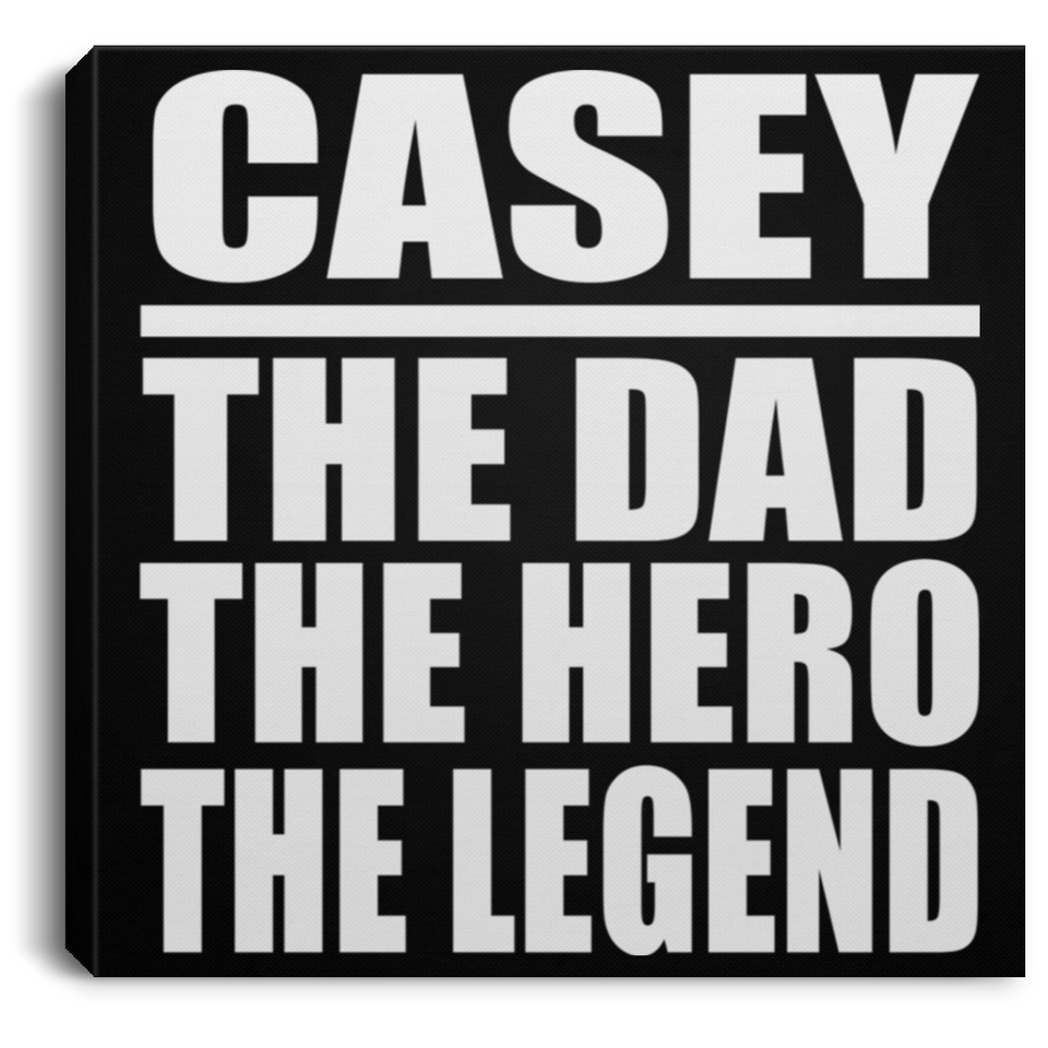 Casey The Dad The Hero The Legend - Canvas Square