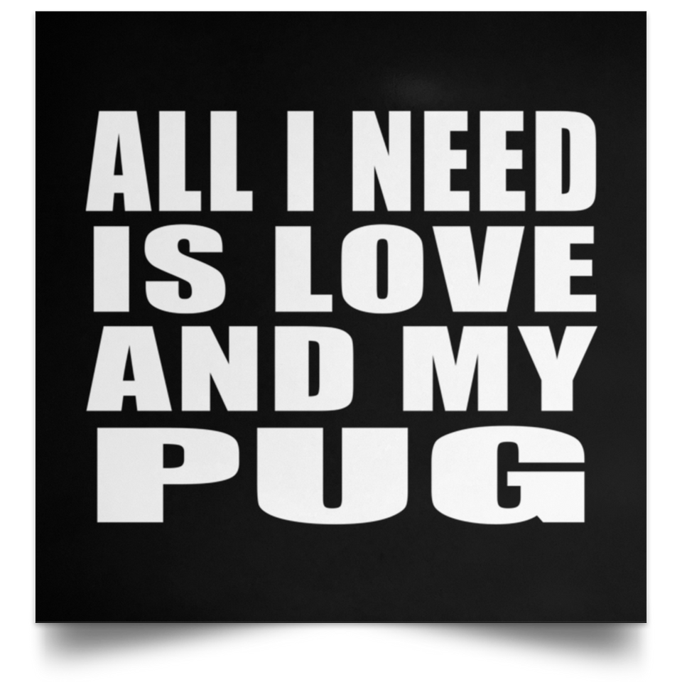 All I Need Is Love And My Pug - Poster Square
