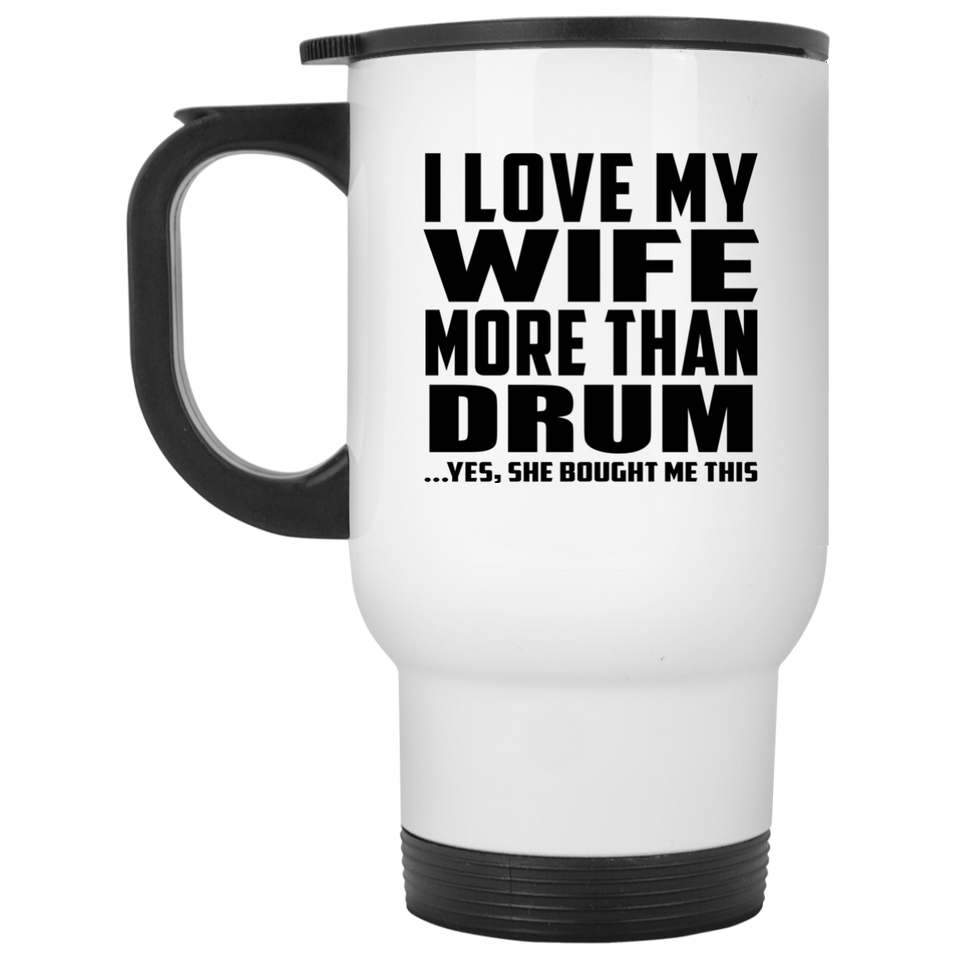 I Love My Wife More Than Drum - White Travel Mug
