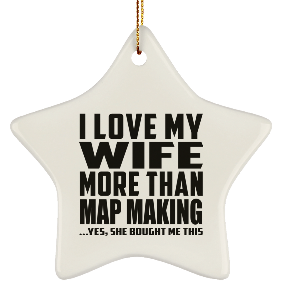 I Love My Wife More Than Map Making - Star Ornament