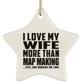 I Love My Wife More Than Map Making - Star Ornament