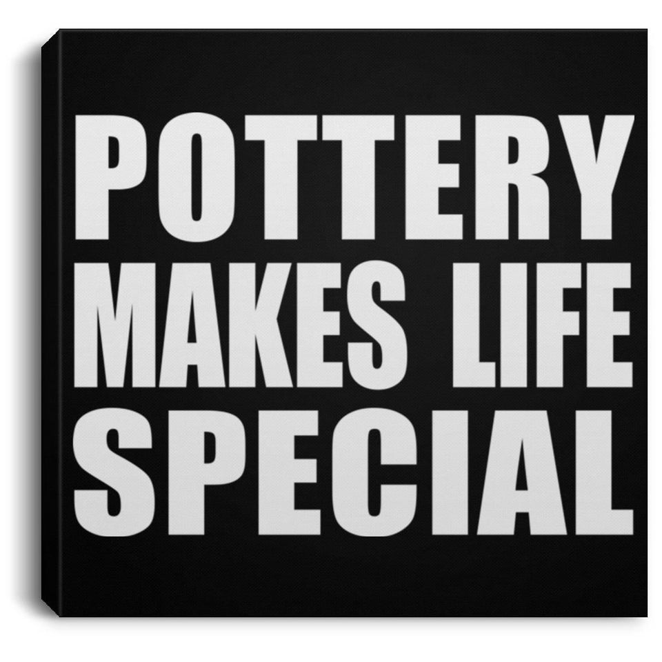 Pottery Makes Life Special - Canvas Square