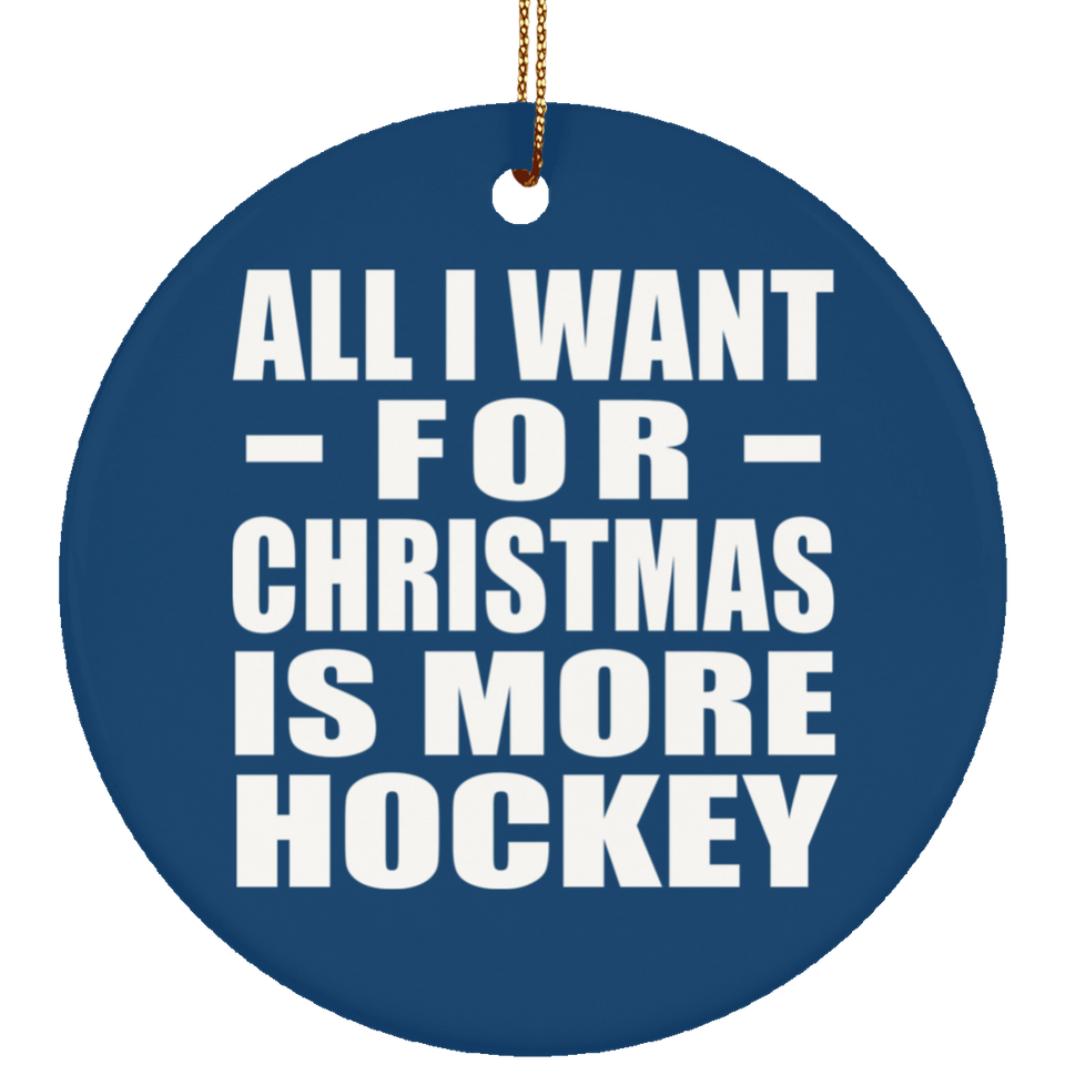 All I Want For Christmas Is More Hockey - Circle Ornament
