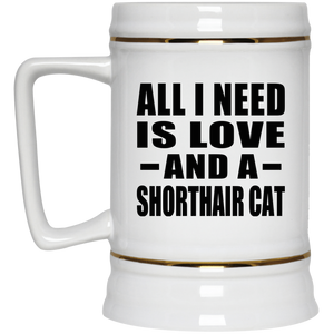 All I Need Is Love And A Shorthair Cat - Beer Stein