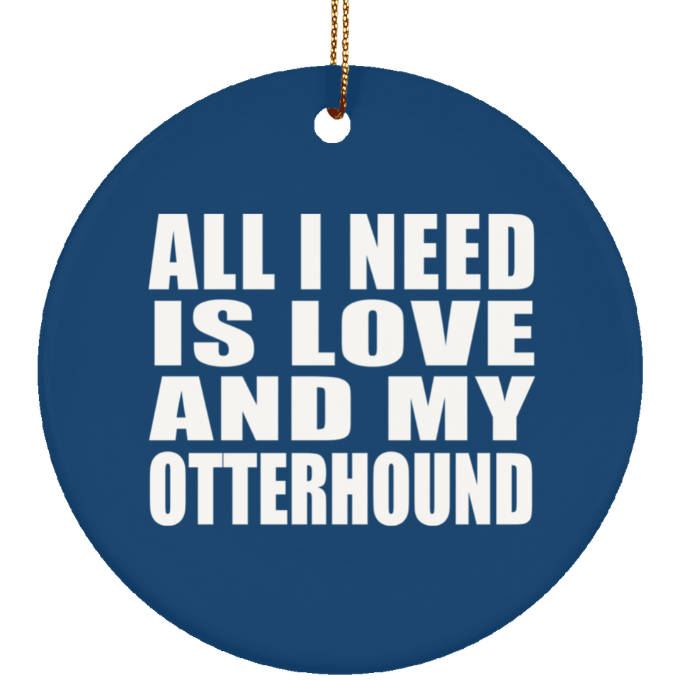 All I Need Is Love And My Otterhound - Circle Ornament