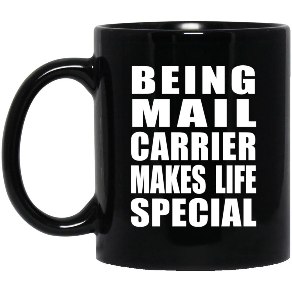 Being Mail Carrier Makes Life Special - 11oz Coffee Mug Black