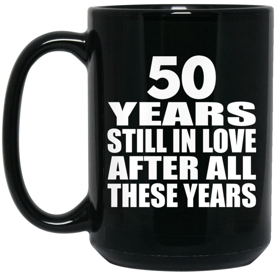 50th Anniversary 50 Years Still In Love After These Years - 15oz Coffee Mug Black