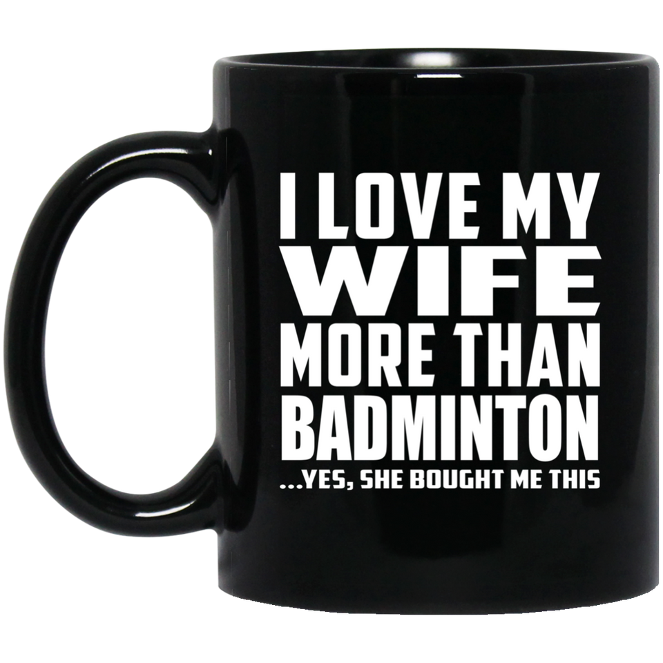 I Love My Wife More Than Badminton - 11 Oz Coffee Mug Black