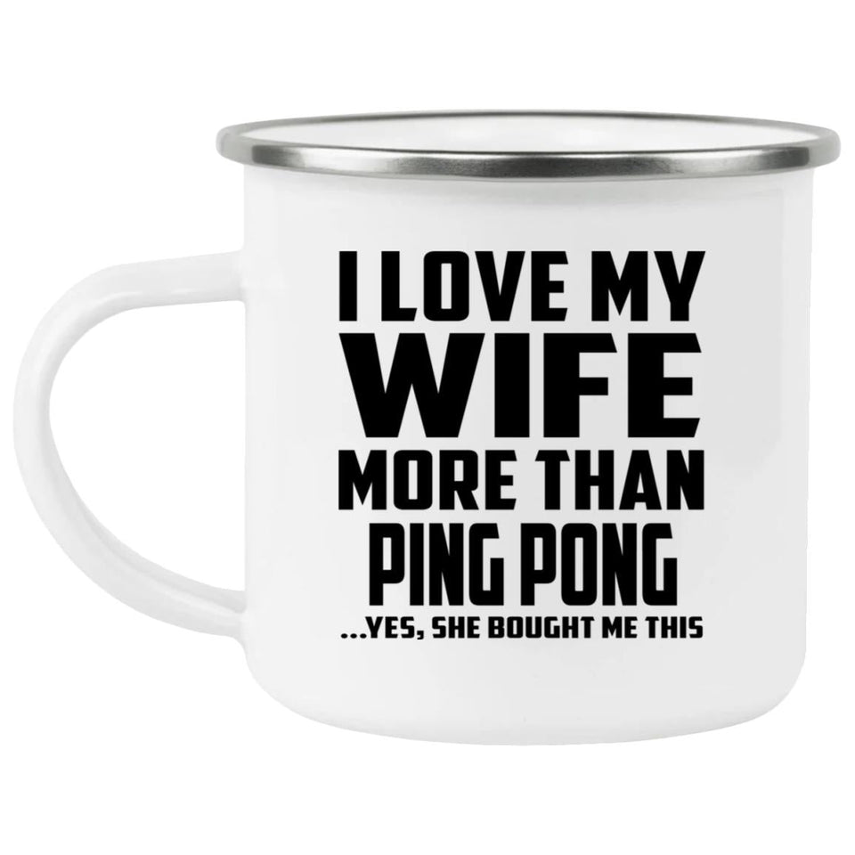 I Love My Wife More Than Ping Pong - 12oz Camping Mug