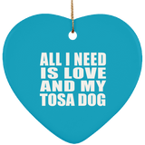 All I Need Is Love And My Tosa Dog - Heart Ornament
