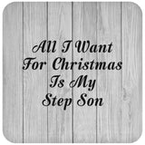 All I Want For Christmas Is My Step Son - Drink Coaster F