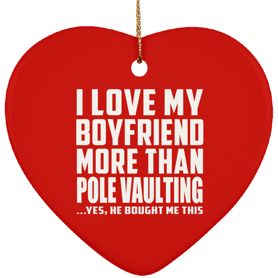 I Love My Boyfriend More Than Pole Vaulting - Heart Ornament