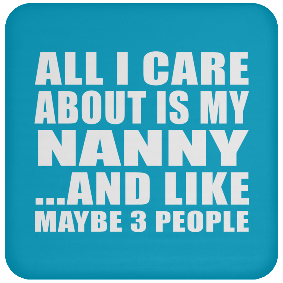 All I Care About Is My Nanny - Drink Coaster