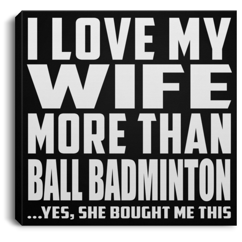 I Love My Wife More Than Ball Badminton - Canvas Square