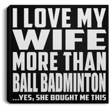 I Love My Wife More Than Ball Badminton - Canvas Square