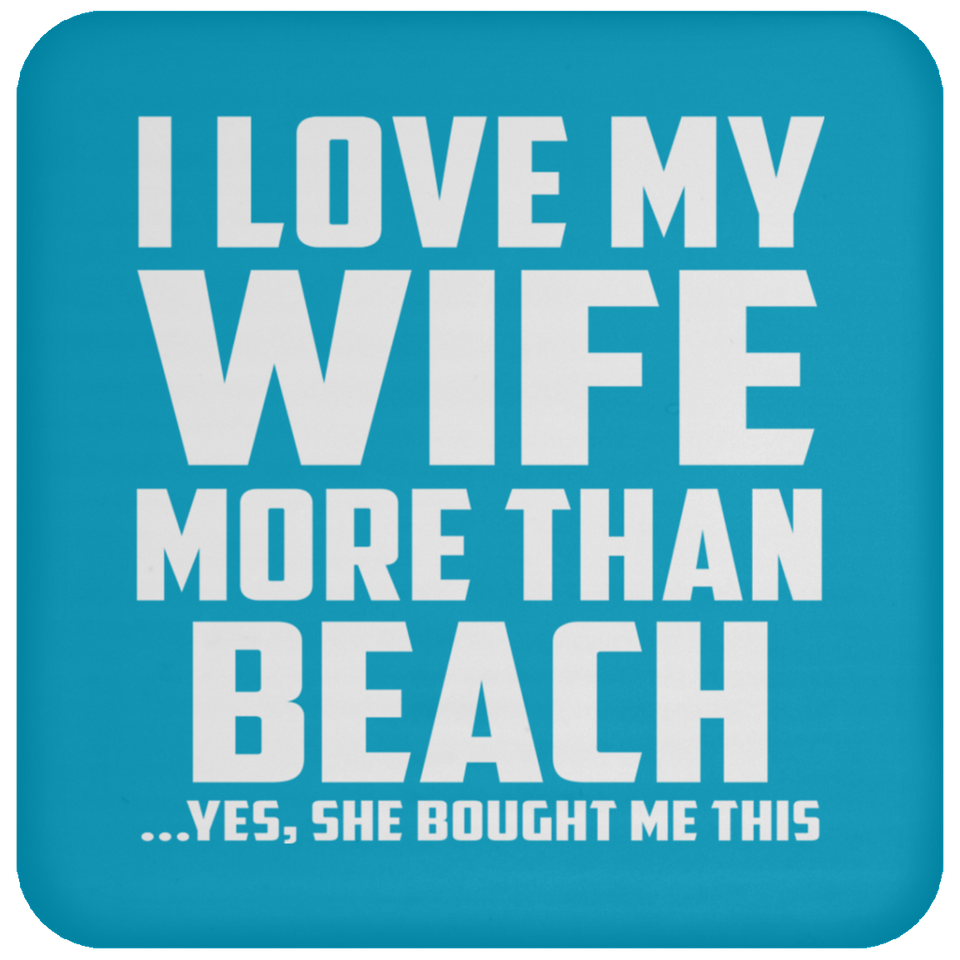 I Love My Wife More Than Beach - Drink Coaster