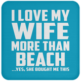 I Love My Wife More Than Beach - Drink Coaster