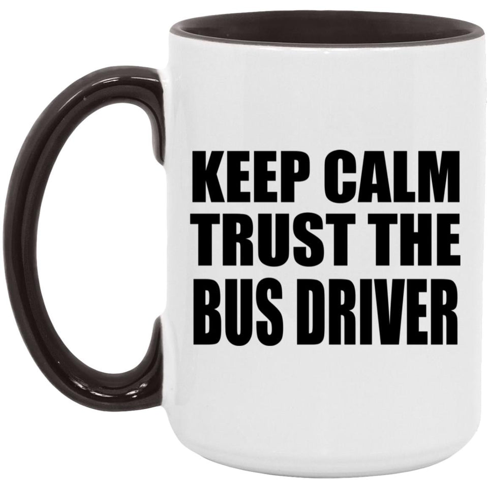 Keep Calm and Trust The Bus Driver - 15oz Accent Mug Black