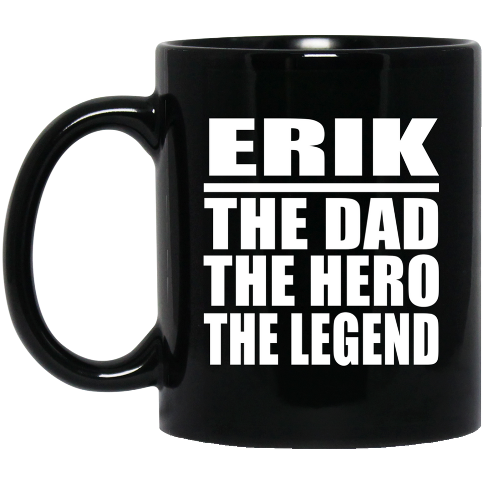 Erik The Dad The Hero The Legend - 11 Oz Coffee Mug Black