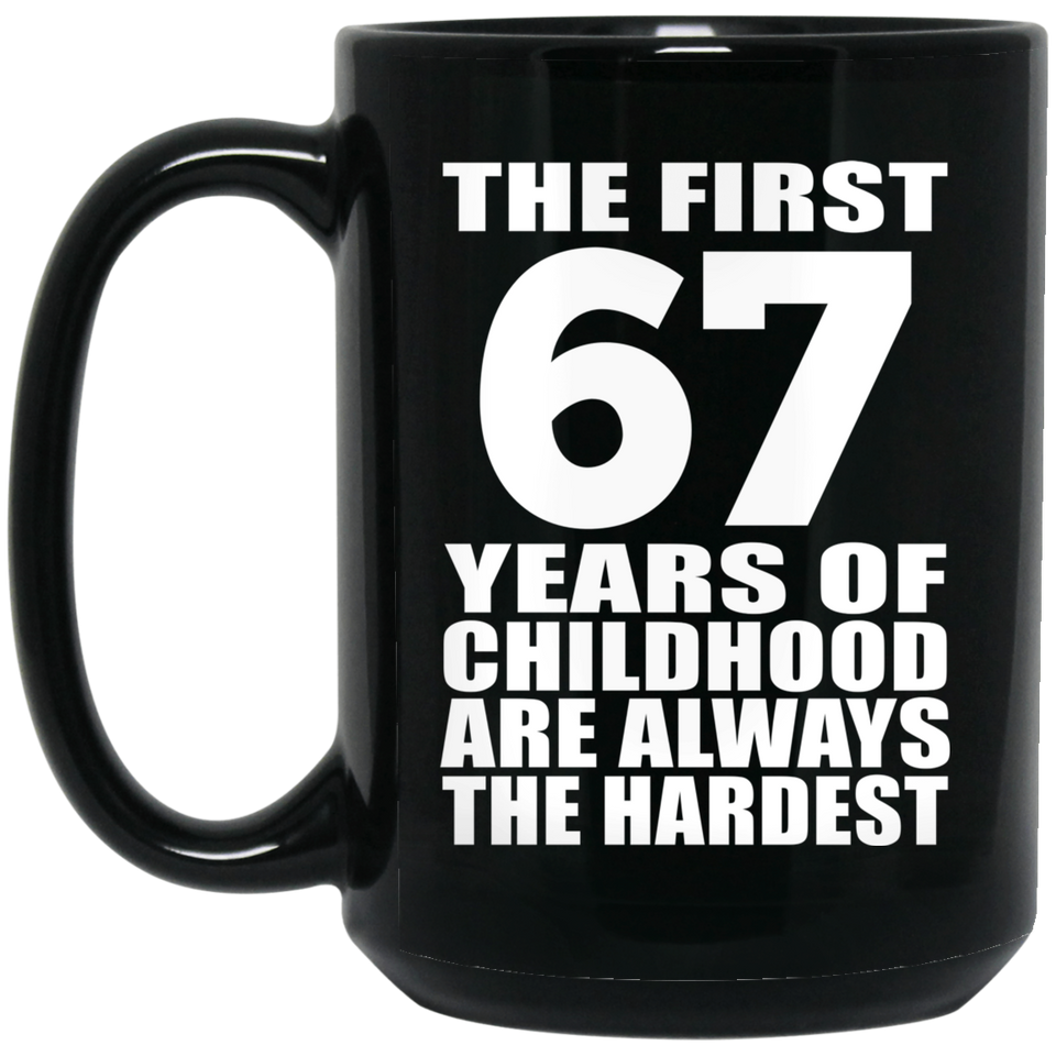 67th Birthday First 67 Years of Childhood Are The Hardest - 15oz Coffee Mug Black